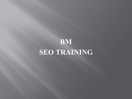 BM SEO TRAINING.  If you have a website on the internet, and you are looking to expand your presence in the search engines, you will want to consider.
