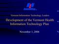 Development of the Vermont Health Information Technology Plan November 1, 2006 Vermont Information Technology Leaders.