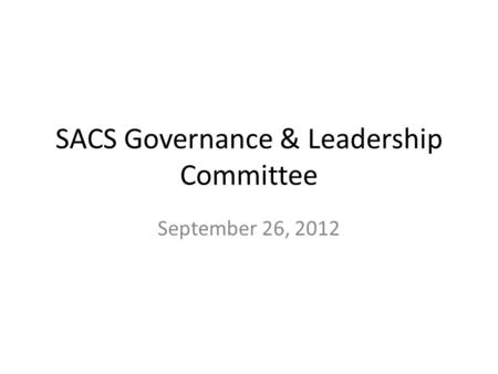 SACS Governance & Leadership Committee September 26, 2012.