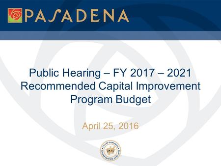 Public Hearing – FY 2017 – 2021 Recommended Capital Improvement Program Budget April 25, 2016.
