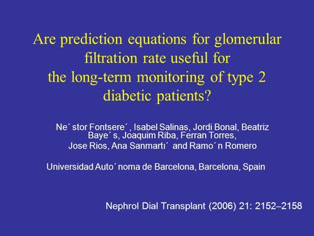 Are prediction equations for glomerular filtration rate useful for the long-term monitoring of type 2 diabetic patients? Ne´ stor Fontsere´, Isabel Salinas,