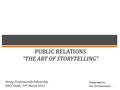 1 PUBLIC RELATIONS “THE ART OF STORYTELLING” Young Professionals Fellowship EBCC Delhi, 19 th March 2013 Presented by Ms. Kimremmawi.