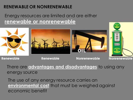 RENEWABLE OR NONRENEWABLE Energy resources are limited and are either renewable or nonrenewable There are advantages and disadvantages to using any energy.