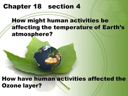 Chapter 18 section 4 How might human activities be affecting the temperature of Earth’s atmosphere? How have human activities affected the Ozone layer?