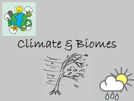 Climate & Biomes. Weather Short term day to day changes in temperature, air pressure, humidity, precipitation, cloud cover, & wind speed Result of uneven.