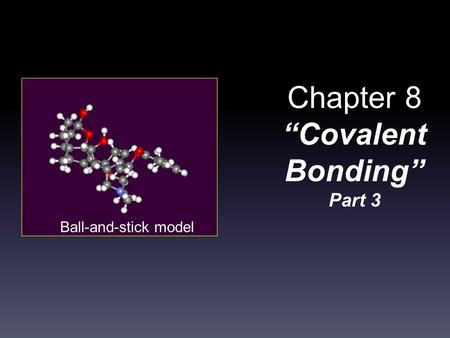 Chapter 8 “Covalent Bonding” Part 3 Ball-and-stick model.