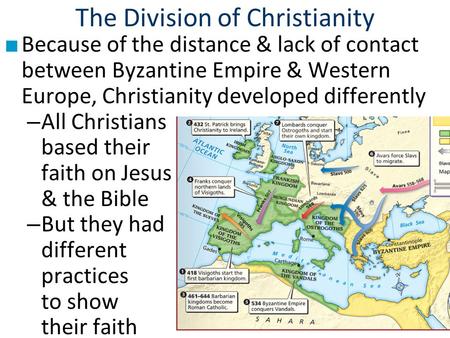 The Division of Christianity ■ Because of the distance & lack of contact between Byzantine Empire & Western Europe, Christianity developed differently.