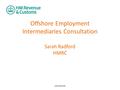 Offshore Employment Intermediaries Consultation Sarah Radford HMRC UNCLASSIFIED.