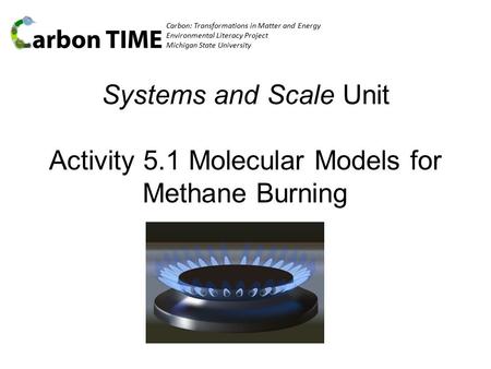 Carbon: Transformations in Matter and Energy Environmental Literacy Project Michigan State University Systems and Scale Unit Activity 5.1 Molecular Models.