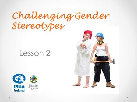 Challenging Gender Stereotypes Lesson 2. In this lesson we are going to…. Look at and think about gender stereotype statements Look at and analyse gender.