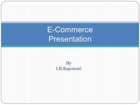 By I.B.Rajeswari E-Commerce Presentation. Questions: What business model could be right to set up a website where popular music tracks can be searched.