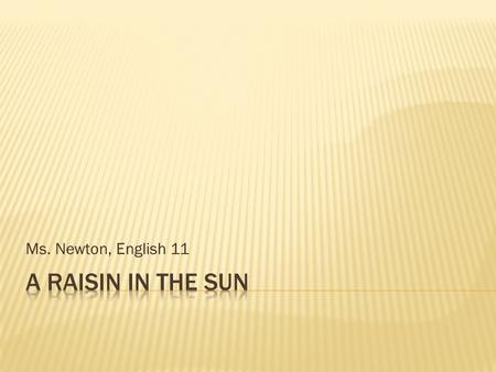 Ms. Newton, English 11. *FLT (5/3/2016) Left *Right*Given the play, Raisin in the Sun, the Introduction to the author and 1950’s video,  I will be familiar.