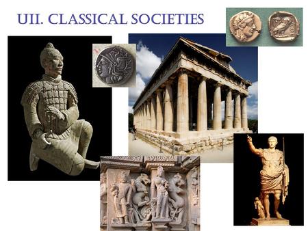 UII. Classical Societies. III. Classical Greece A. Geography and Greek Society 1. Mountain isolated Greeks from one another a. different communities developed.
