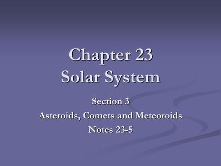 Chapter 23 Solar System Section 3 Asteroids, Comets and Meteoroids Notes 23-5.