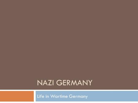 NAZI GERMANY Life in Wartime Germany. Introductions and Feelings  War had two phases  1939 – 1942; germany was successful, lives of civilians not that.