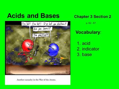 Acids and Bases Chapter 3 Section 2 p. 62 - 67 Vocabulary: 1. acid 2. indicator 3. base.