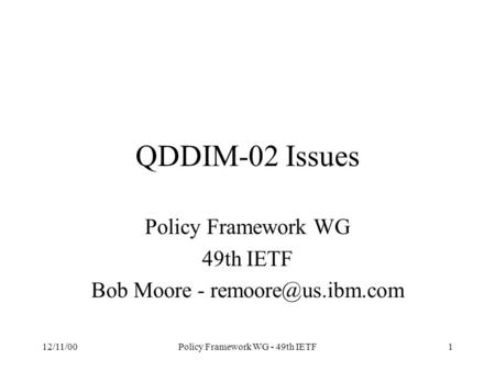 12/11/00Policy Framework WG - 49th IETF1 QDDIM-02 Issues Policy Framework WG 49th IETF Bob Moore -