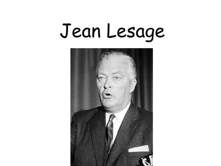 Jean Lesage. Answer: Led the “Quiet Revolution” in Quebec and campaigned on the slogan “Maitres chez nous”