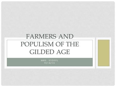 MRS. STOFFL 9/14/15 FARMERS AND POPULISM OF THE GILDED AGE.