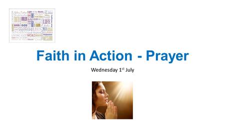Faith in Action - Prayer Wednesday 1 st July. What does the Bible say about Prayer? As Christians, prayer seems pivotal to our lives, but often it’s really.