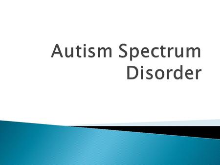  10 years ago – 1 in 500 children diagnosed with autism  Today – 1 in 110 children  Risk is three to four times higher in boys than girls  Around.