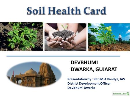 DEVBHUMI DWARKA, GUJARAT Presentation by : Shri M A Pandya, IAS District Develpoment Officer Devbhumi Dwarka.