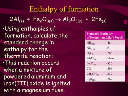 Enthalpy of formation Using enthalpies of formation, calculate the standard change in enthalpy for the thermite reaction: This reaction occurs when a mixture.