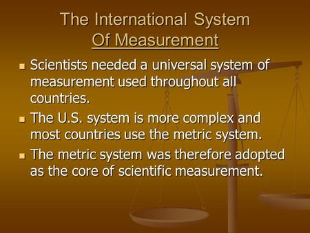 The International System Of Measurement Scientists needed a universal system of measurement used throughout all countries. Scientists needed a universal.