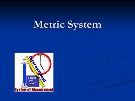 Metric System. Scientist need a common system of measurement: The metric system. Scientist need a common system of measurement: The metric system. AKA:
