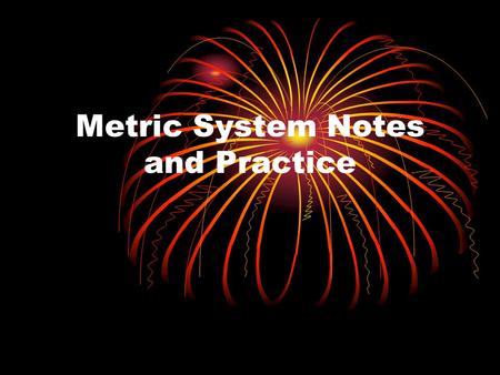 Metric System Notes and Practice. Metric system is based on the power of 10. Meter is a measure of length Gram is a measure of mass Liter is a measure.