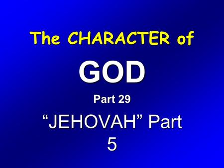 The CHARACTER of GOD Part 29 “JEHOVAH” Part 5. Exodus 6 1 Then the LORD said unto Moses, Now shalt thou see what I will do to Pharaoh: for with a strong.