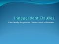 Case Study: Important Distinctions In Romans. Introduction To Independent Clauses Three Classes of Independent Clauses: 1. Introduced by a coordinating.