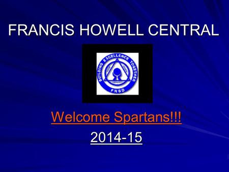 FRANCIS HOWELL CENTRAL Welcome Spartans!!! 2014-15.
