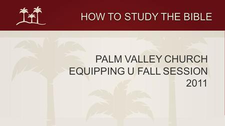 PALM VALLEY CHURCH EQUIPPING U FALL SESSION 2011.