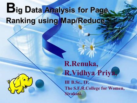 B ig D ata Analysis for Page Ranking using Map/Reduce R.Renuka, R.Vidhya Priya, III B.Sc., IT, The S.F.R.College for Women, Sivakasi.