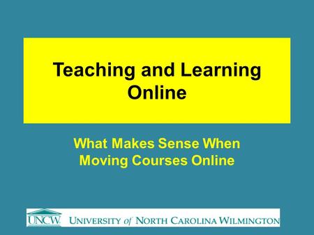 Teaching and Learning Online What Makes Sense When Moving Courses Online.