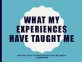WHAT MY EXPERIENCES HAVE TAUGHT ME AN HOLISTIC APPROACH TO VOCATIONAL LEARNING.