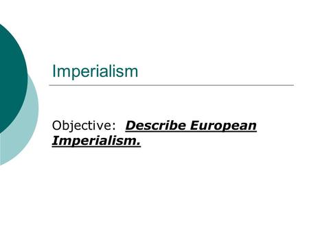 Imperialism Objective: Describe European Imperialism.