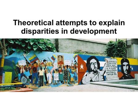 Theoretical attempts to explain disparities in development.