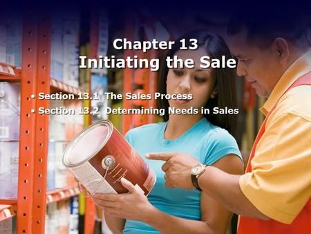 Chapter 13 Initiating the Sale Section 13.1 The Sales Process Section 13.2 Determining Needs in Sales Section 13.1 The Sales Process Section 13.2 Determining.