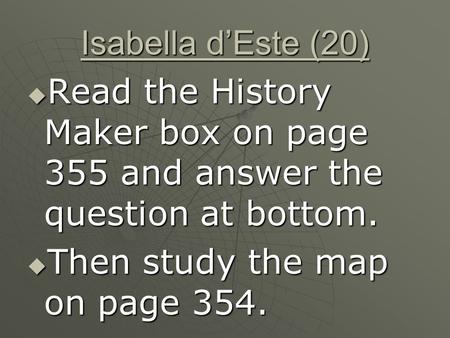 Isabella d’Este (20)  Read the History Maker box on page 355 and answer the question at bottom.  Then study the map on page 354.