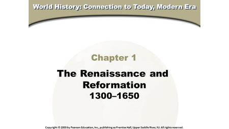 Chapter 1 The Renaissance and Reformation 1300–1650 Copyright © 2003 by Pearson Education, Inc., publishing as Prentice Hall, Upper Saddle River, NJ. All.