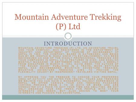 INTRODUCTION : MOUNTAIN ADVENTURE TREKKING (P) LTD, AN ADVENTURE TRAVEL AND TOUR COMPANY, WAS REGISTERED IN THE DEPARTMENT OF INDUSTRY AND DEPARTMENT OF.