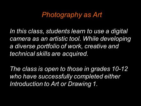 Photography as Art In this class, students learn to use a digital camera as an artistic tool. While developing a diverse portfolio of work, creative and.