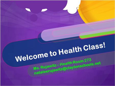 Welcome to Health Class! Ms. Rujawitz – Health Room 273