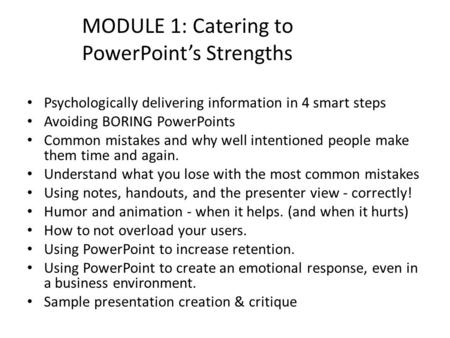 MODULE 1: Catering to PowerPoint’s Strengths Psychologically delivering information in 4 smart steps Avoiding BORING PowerPoints Common mistakes and why.