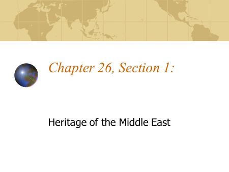 Chapter 26, Section 1: Heritage of the Middle East.