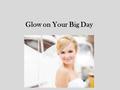 Glow on Your Big Day. The glow that you see on each bride’s face is because of all the happiness. Brides just glow. However, if you want your skin to.