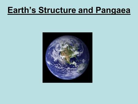 Earth’s Structure and Pangaea. Review Inside the Earth The Earth has 3 layers. 1.Crust 2.Mantle 3.Core.