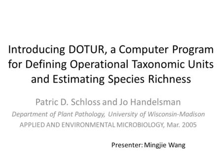 Introducing DOTUR, a Computer Program for Defining Operational Taxonomic Units and Estimating Species Richness Patric D. Schloss and Jo Handelsman Department.
